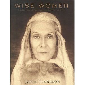 Wise Women: A Celebration of Their Insights, Courage, and Beauty -- Joyce Tennes